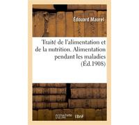 Traité de l'alimentation et de la nutrition à l'état normal et pathologique Alimentation pendant les maladies - Édouard Maurel - Hachette Bnf - broché - Livre