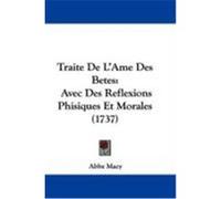 Traite de L'Ame Des Betes: Avec Des Reflexions Phisiques Et Morales (1737) Macy, Abbe (Auteur)