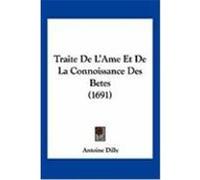Traite de L'Ame Et de La Connoissance Des Betes (1691) Dilly, Antoine (Auteur)