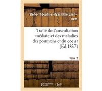 Traité de l'auscultation médiate et des maladies des poumons et du coeur. Tome 2 René-Théophile-Hyacinthe Laënnec (Auteur)