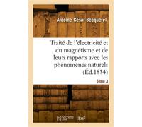 Traité de l'électricité et du magnétisme et de leurs rapports avec les phénomènes naturels. Tome 3 - Alfred Becquerel - Hachette Bnf - broché - Livre