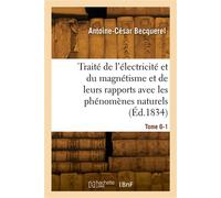 Traité de l'électricité et du magnétisme et de leurs rapports avec les phénomènes naturels. Tome 6-1 - Alfred Becquerel - Hachette Bnf - broché - Livre