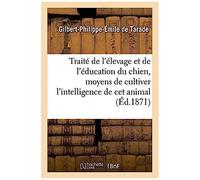 Traité De L'élevage Et De L'éducation Du Chien: Moyens De Cultiver L'intelligence De Ce Précieux Animal (Savoirs Et Traditions)