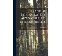 Traité De L'épuration Des Eaux Naturelles Et Industrielles