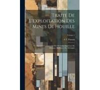 Traite De L'exploitation Des Mines De Houille: Ou, Exposition Comparative Des Methodes Employees En Belgique, En France, En Allemagne; Volume 2
