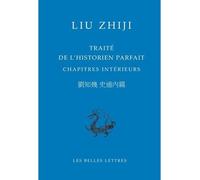Traité de l'historien parfait. Chapitres intérieurs Edition bilingue français-chinois - Liu Zhiji - Belles Lettres - broché - Essai