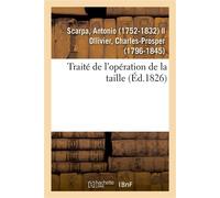 Traité de l'opération de la taille Mémoires anatomiques et chirurgicaux sur différentes méthodes pour pratiquer cette opération - Antonio Scarpa - Hachette Bnf - broché - Livre