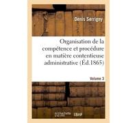 Traité de l'organisation de la compétence et de la procédure en matière contentieuse administrative Dans leurs rapports avec le droit civil - Denis Serrigny - Hachette Bnf - broché - Livre