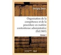 Traité de l'organisation de la compétence et de la procédure en matière contentieuse administrative Denis Serrigny (Auteur)