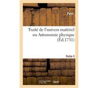 Traité de l'univers matériel ou Astronomie physique. Partie 3 Les tables du flux et du reflux de la mer océane, les aspects des planètes - Petit - Hachette Bnf - broché - Livre