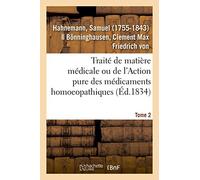 Traité de matière médicale ou de l'Action pure des médicaments homoeopathiques. Tome 2