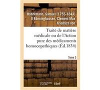 Traité de matière médicale ou de l'Action pure des médicaments homoeopathiques. Tome 3 Samuel Hahnemann (Auteur)