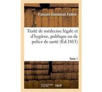 Traité de médecine légale et d'hygiène, publique ou de police de santé. Tome 1 François-Emmanuel Fodéré (Auteur)