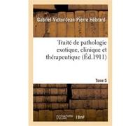 Traité de pathologie exotique, clinique et thérapeutique. Tome 5, Intoxications et empoisonnements Gabriel-Victor-Jean-Pierre Hébrard (Auteur), Laurent Joseph Gaide (Auteur), Albert Clarac (Auteur)