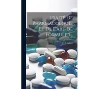 Traité De Pharmacologie Et De L'art De Formuler...