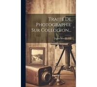 Traité De Photographie Sur Collodion...