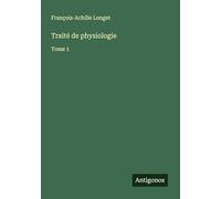 Traité de physiologie: Tome 1