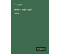 Traité de physiologie: Tome 1