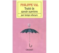 Traité de savoir survivre par temps obscurs - Philippe Val - Grasset - broché - Essai