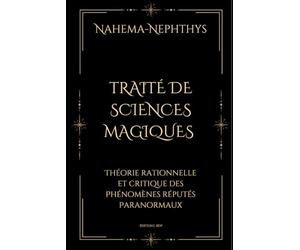 TRAITÉ DE SCIENCES MAGIQUES, THÉORIE RATIONNELLE ET CRITIQUE DES PHÉNOMENES REPUTÉS « PARANORMAUX ».