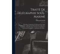 Traité De Télégraphie Sous-Marine: Historique Composition Et Fabrication Des Cables Télégraphiques: Immersion Et Réparation Des Cables Sous-Marins: Es