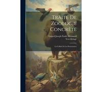 Traité De Zoologie Concrète: La Cellule Et Les Protozoaires