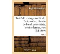 Traité de zoologie médicale. Tome 1. Protozoaires, histoire de l'oeuf, coelentérés , échinodermes, vers - Raphaël Blanchard - Hachette Bnf - broché - Livre