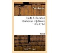 Traité d'éducation chrétienne et littéraire. Tome 2 Pierre Coustel (Auteur)