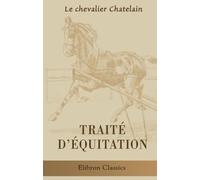 Traité d'équitation, contenant l'art de l'écuyer, les exercices à cheval anciens et modernes