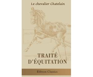 Traité d'équitation, contenant l'art de l'écuyer, les exercices à cheval anciens et modernes