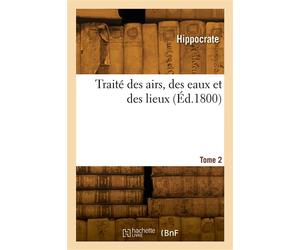 Traité des airs, des eaux et des lieux. Tome 2 - Hippocrate - Hachette Bnf - broché - Livre