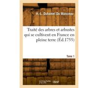 Traité des arbres et arbustes qui se cultivent en France en pleine terre. Tome 1 - Henri-Louis Duhamel du Monceau - Hachette Bnf - broché - Livre