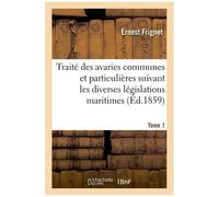 Traité Des Avaries Communes Et Particulières Suivant Les Diverses Législations Maritimes