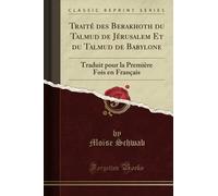 Traité des Berakhoth du Talmud de Jérusalem Et du Talmud de Babylone (Classic Reprint): Traduit pour la Première Fois en Français