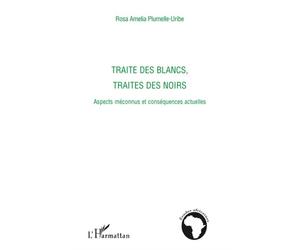 Traite des blancs, traite des noirs Aspects méconnus et conséquences actuelles - Rosa Amelia Plumelle-Uribe - L'harmattan - broché - Essai