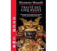 Traité Des Cinq Roues Et Autres Écrits - Technique Et Philosophie De Combat Du Plus Grand Des Samouraïs