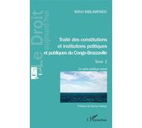 Traité des constitutions et institutions politiques Tome 2 Et publiques du Congo-Brazzaville Le cadre juridique actuel - Le cadre juridique actuel - Wilfrid Mbilampindo - L'harmattan - broché - Etude