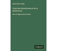 Traité des désinfectants et de la désinfection: Avec 27 figures dans le texte