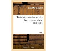 Traité des donations entre-vifs et testamentaires. Tome 1 Augmentée de nouvelles remarques - Ricard-J M - Hachette Bnf - broché - Livre