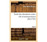 Traité des donations entre-vifs et testamentaires. Tome II - Jean Marie Ricard - Hachette Bnf - broché - Livre