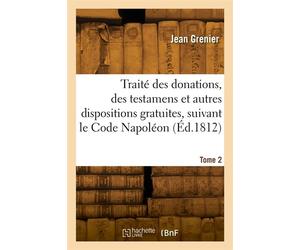 Traité des donations, testamens et autres dispositions gratuites, suivant le Code Napoléon. Tome 2 - Jean Grenier - Hachette Bnf - broché - Livre