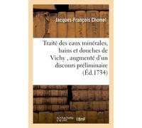 Traité des eaux minérales, bains et douches de Vichy , augmenté d'un discours préliminaire Sur les eaux minérales en général, avec observations sur la plupart des eaux minérales de France - Jacques-Fr