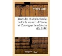 Traité des études médicales ou De la manière d'étudier et d'enseigner la médecine Frédéric Dubois (Auteur)