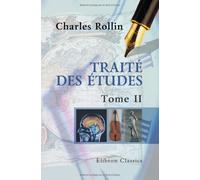 Traité des études: Nouvelle édition, revue par M. Letronne, et accompagnée des remarques de Crévier. Tome 2