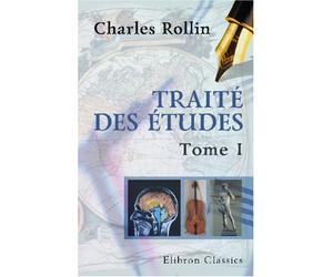 Traité des études: Nouvelle édition, revue par M. Letronne, et accompagnée des remarques de Crévier. Tome 1
