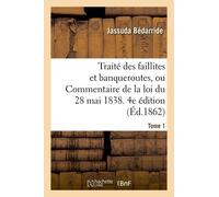 Traité Des Faillites Et Banqueroutes Ou Commentaire De La Loi Du 28 Mai 1838 - 4e Édition