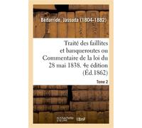 Traité des faillites et banqueroutes ou Commentaire de la loi du 28 mai 1838. 4e édition. Tome 2 - Jassuda Bédarride - Hachette Bnf - broché - Livre