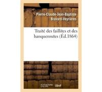 Traité des faillites et des banqueroutes : extrait du cours professé à la Faculté de droit de Paris - Pierre-Claude-Jean-Baptiste Bravard-Veyrières - Hachette Bnf - broché - Livre