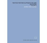 Traité des fonctions elliptiques et de leurs applications