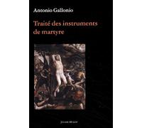 Traite Des Instruments De Martyre Et Des Divers Modes De Supplice Employes Par Les Paiens Contre Les Chretiens